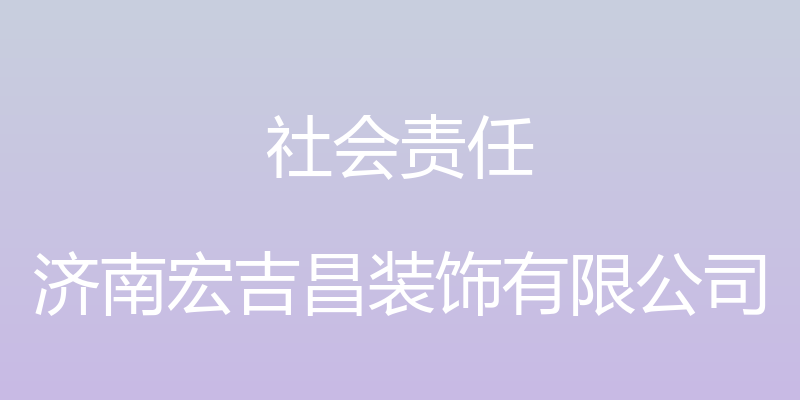 社会责任 - 济南宏吉昌装饰有限公司