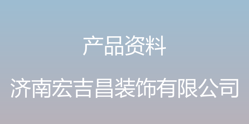 产品资料 - 济南宏吉昌装饰有限公司